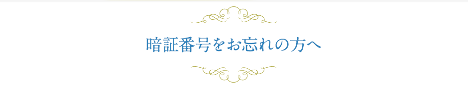 暗証番号をお忘れの方へ